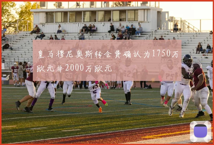 皇马穆尼奥斯转会费确认为1750万欧元非2000万欧元